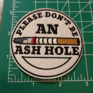 2/$10 Don't Be An Ash Hole Cig Embroidered Patch